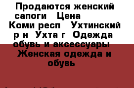 Продаются женский сапоги › Цена ­ 1 500 - Коми респ., Ухтинский р-н, Ухта г. Одежда, обувь и аксессуары » Женская одежда и обувь   